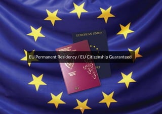 EU Permanent Residency / EU Citizenship Guaranteed
14
 
