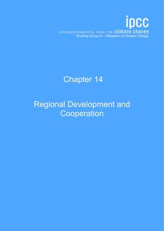 Working Group III – Mitigation of Climate Change 
Chapter 14 
Regional Development and 
Cooperation 
 