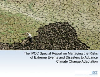 sample




The IPCC Special Report on Managing the Risks
    of Extreme Events and Disasters to Advance
                    Climate Change Adaptation
 