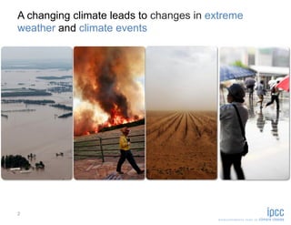 A changing climate leads to changes in extreme
weather and climate events




2
 