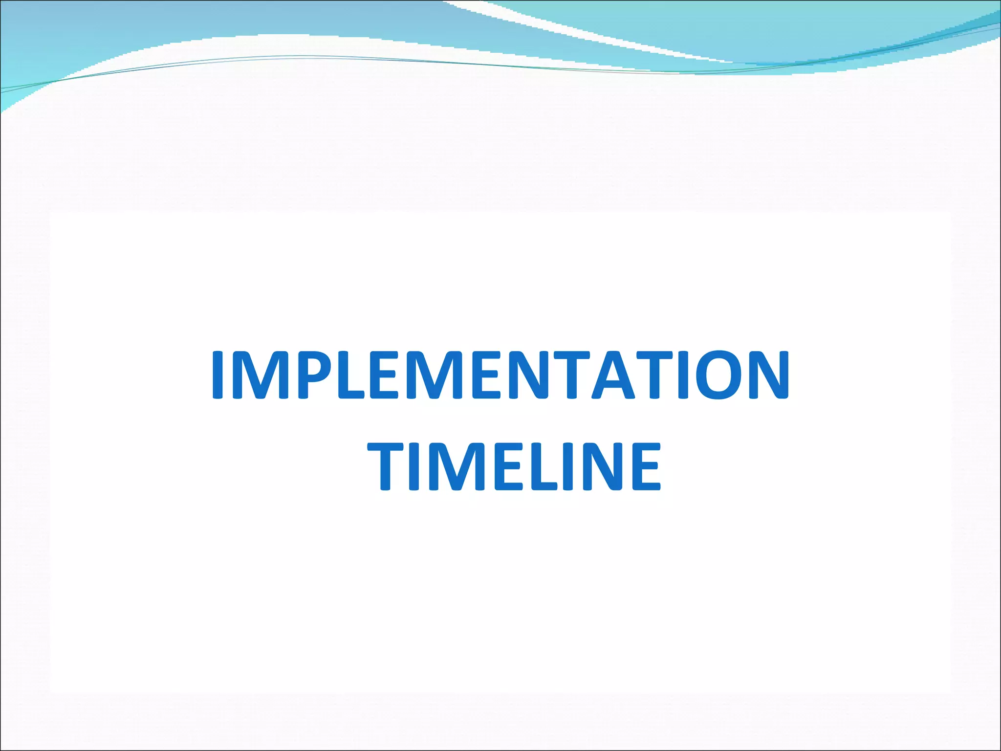 IMPLEMENTATION TIMELINE 
