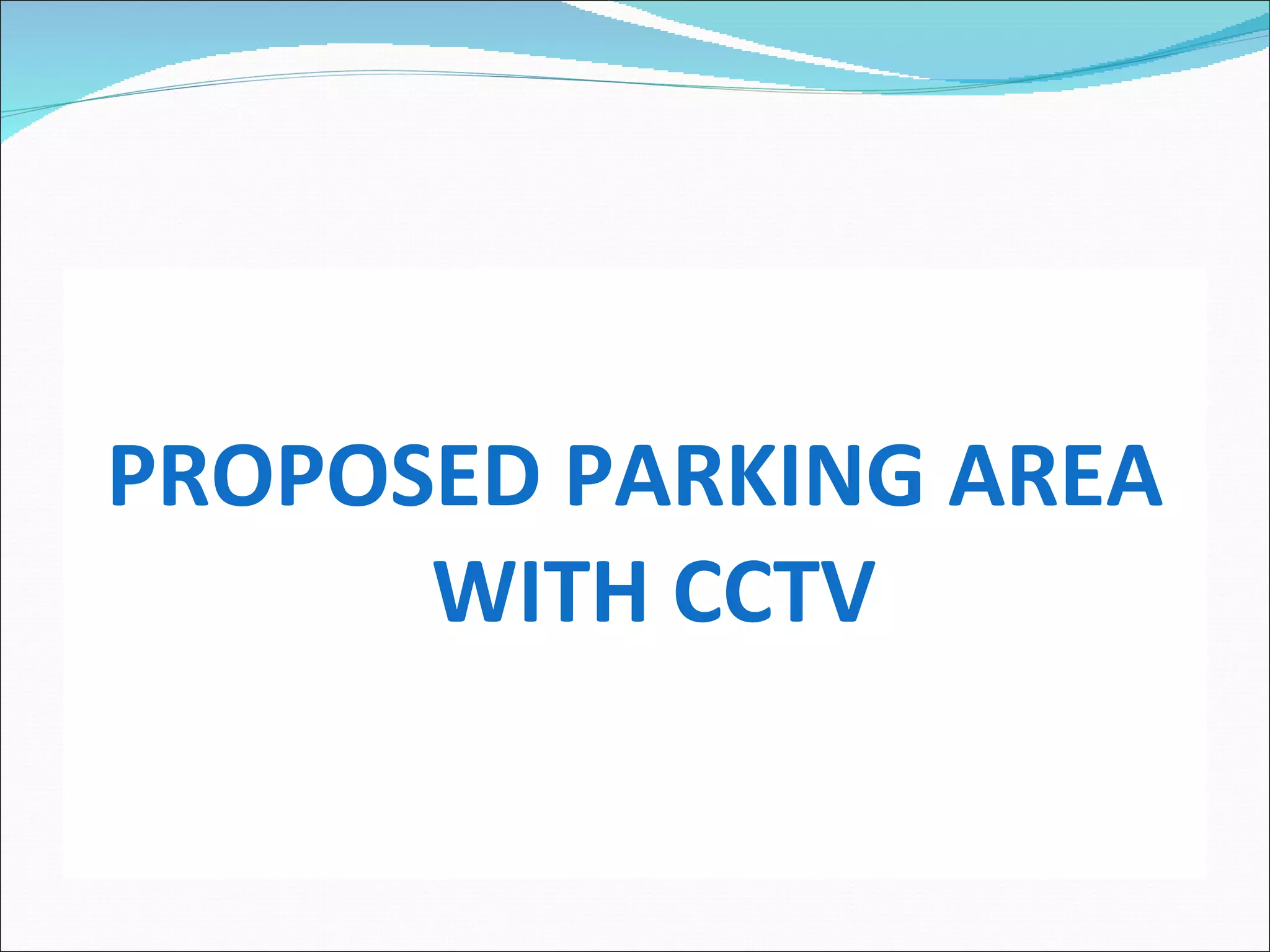 PROPOSED PARKING AREA WITH CCTV 