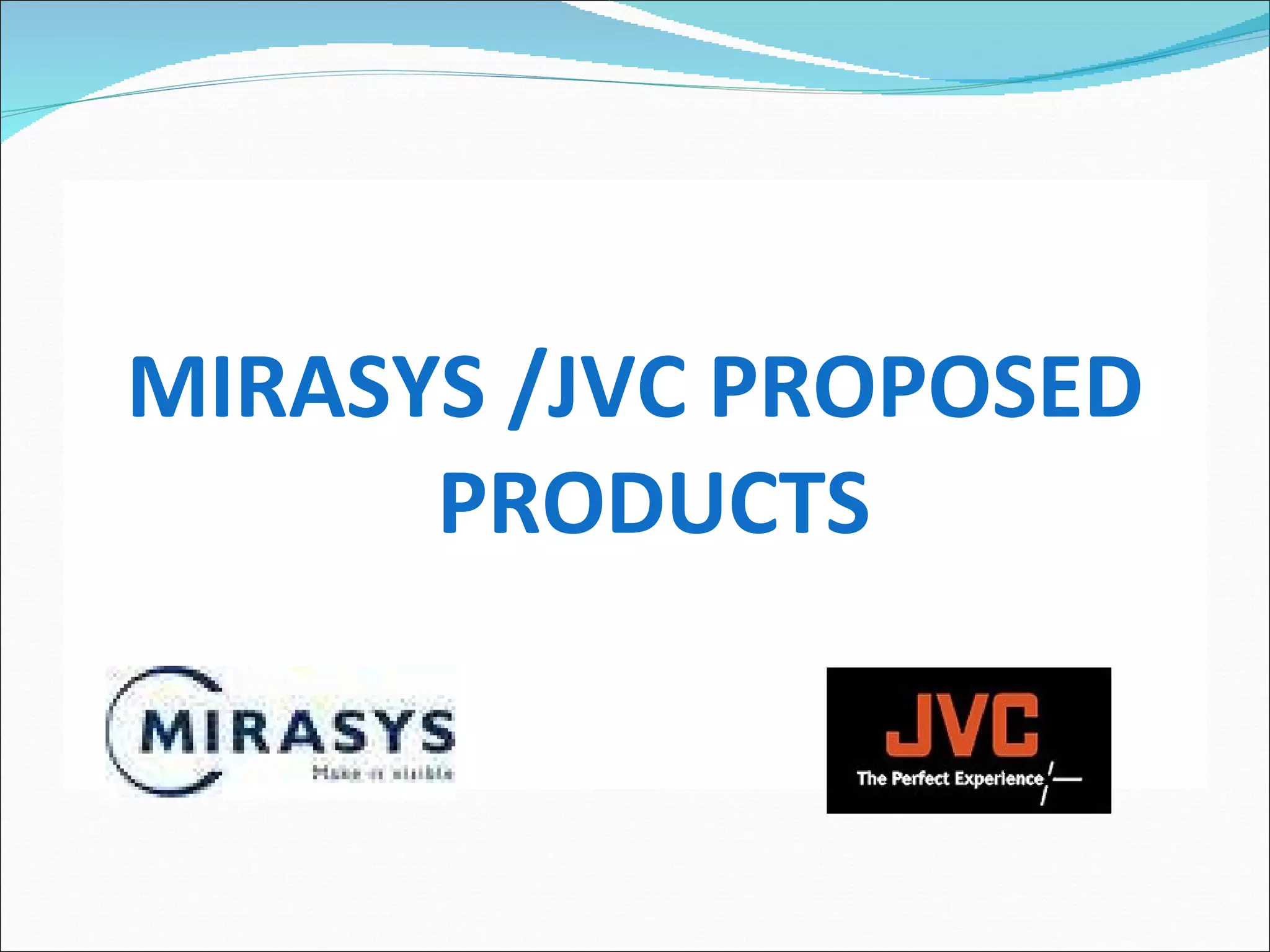 MIRASYS /JVC PROPOSED PRODUCTS 