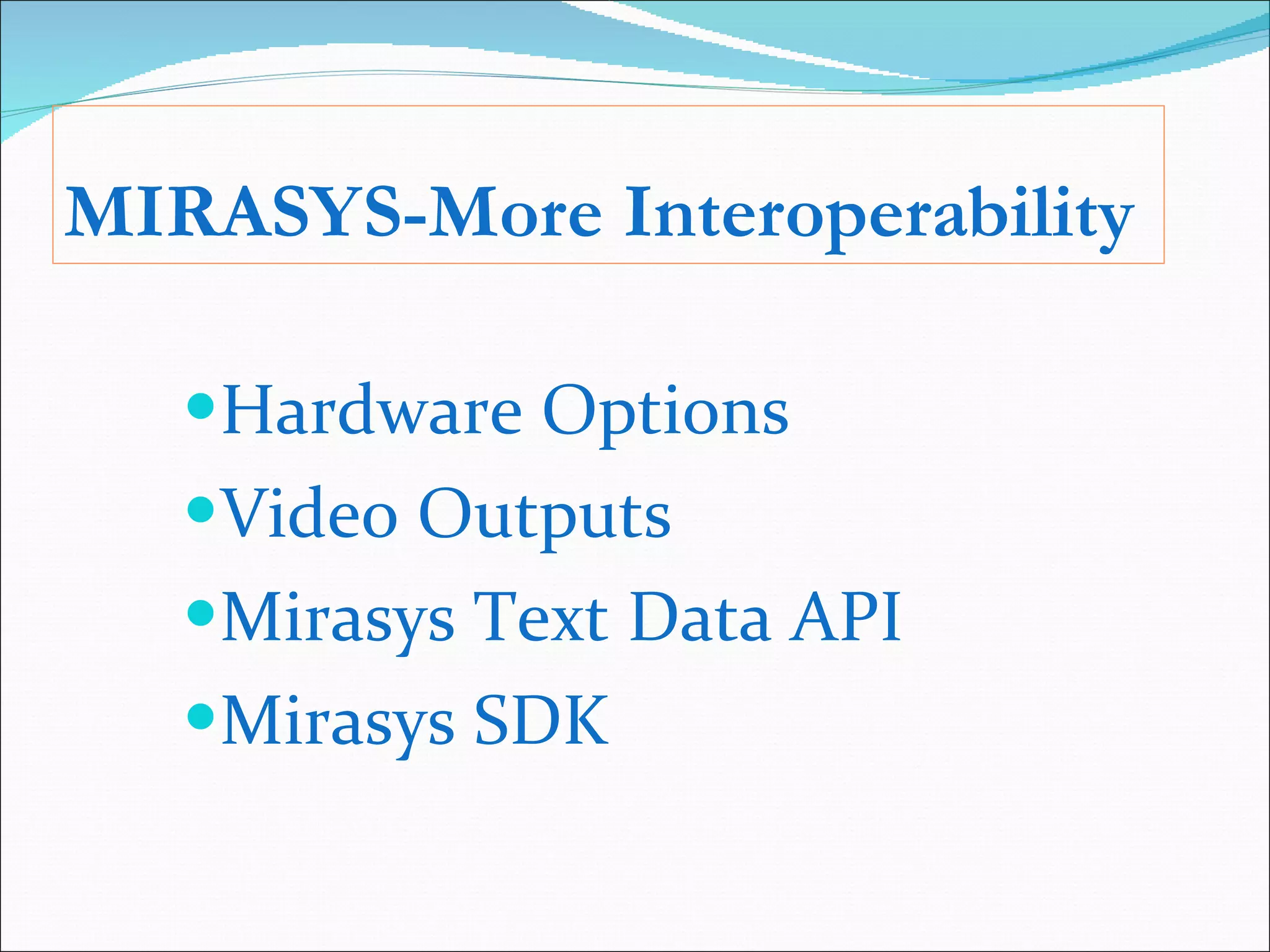 MIRASYS-More Interoperability Hardware Options Video Outputs Mirasys Text Data API Mirasys SDK 
