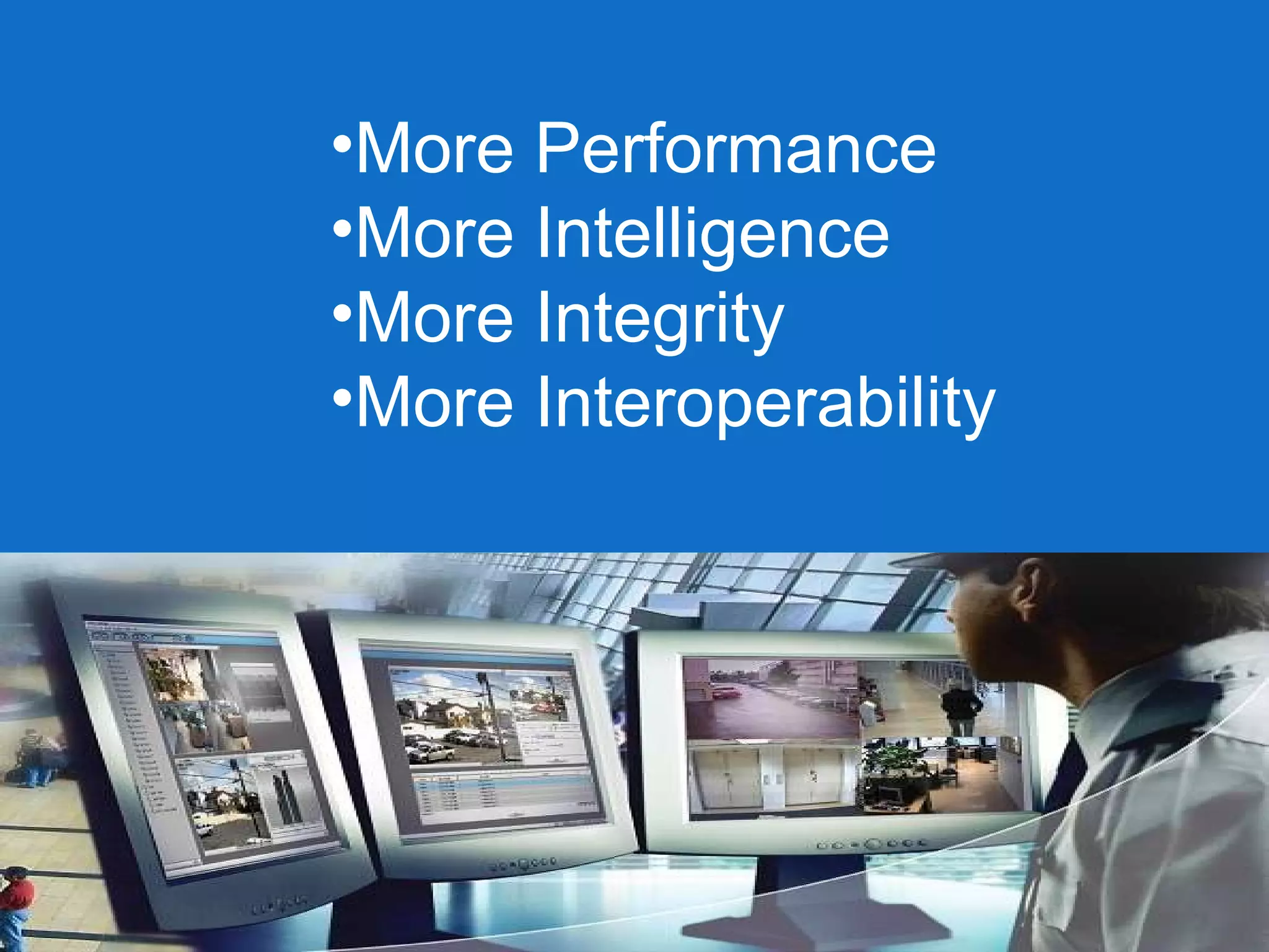 More Performance More Intelligence More Integrity More Interoperability 