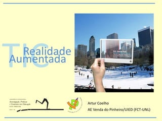 TICRealidade
Aumentada
AE Venda do Pinheiro/UIED (FCT-UNL)
Artur Coelho
 