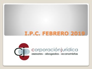 I.P.C. FEBRERO 2019
 