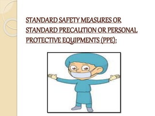 STANDARDSAFETY MEASURES OR
STANDARDPRECAUTION OR PERSONAL
PROTECTIVE EQUIPMENTS (PPE):
 