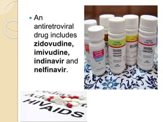  An
antiretroviral
drug includes
zidovudine,
imivudine,
indinavir and
nelfinavir.
 