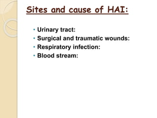 Sites and cause of HAI:
• Urinary tract:
• Surgical and traumatic wounds:
• Respiratory infection:
• Blood stream:
 