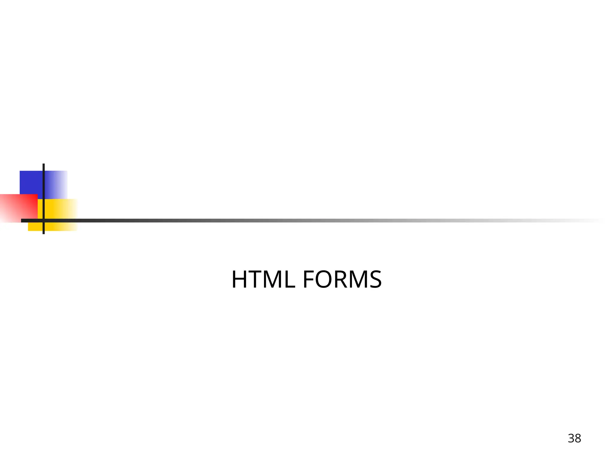 38
HTML FORMS
 