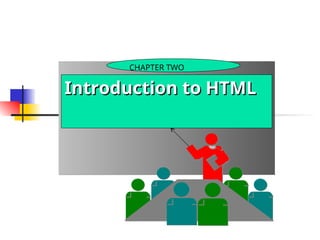 Introduction to HTML
Introduction to HTML
CHAPTER TWO
 