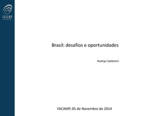 Brasil: desafios e oportunidades
Rodrigo Sabbatini
FACAMP, 05 de Novembro de 2014
 