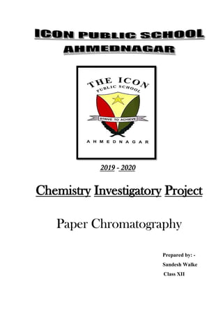 Prepared by: -
Sandesh Walke
Class XII
2019 - 2020
Chemistry Investigatory Project
Paper Chromatography
 