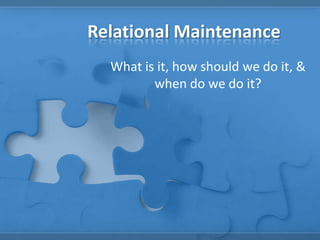 Relational Maintenance What is it, how should we do it, & when do we do it? 