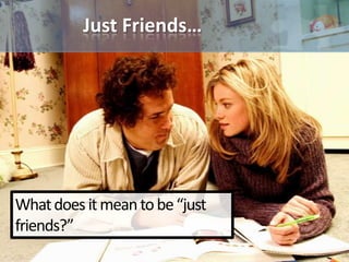 Just Friends…




What does it mean to be “just
friends?”
 