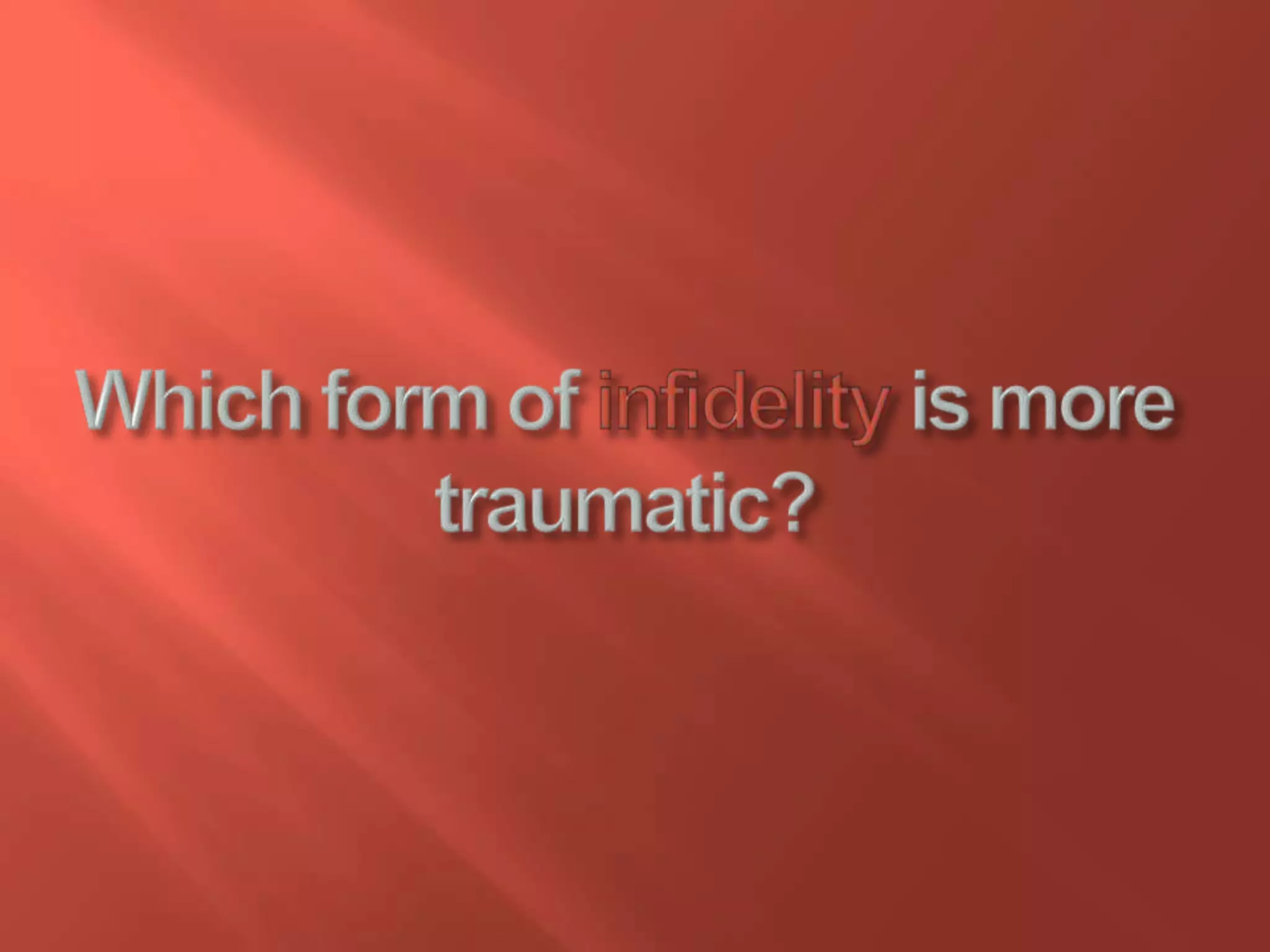 Which form of infidelityis more traumatic?