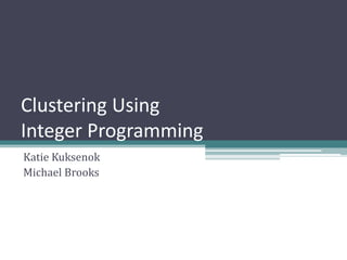 Clustering Using
Integer Programming
Katie Kuksenok
Michael Brooks
 