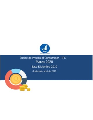 Guatemala, abril de 2020
Índice de Precios al Consumidor - IPC -
Marzo 2020
Base Diciembre 2010
 