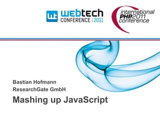 Bastian Hofmann
ResearchGate GmbH

Mashing up JavaScript
 
