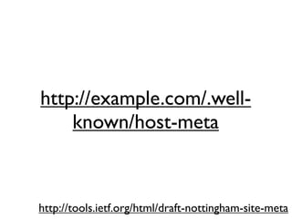 http://example.com/.well-
    known/host-meta



http://tools.ietf.org/html/draft-nottingham-site-meta
 