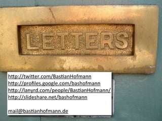 h"p://twi"er.com/Bas2anHofmann
h"p://proﬁles.google.com/bashofmann
h"p://lanyrd.com/people/Bas2anHofmann/
h"p://slideshare.net/bashofmann

mail@bas2anhofmann.de
 