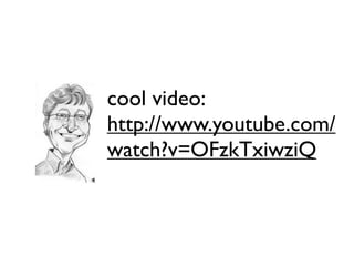 cool video:
http://www.youtube.com/
watch?v=OFzkTxiwziQ
 