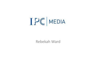 IPC Media
Rebekah Ward
 