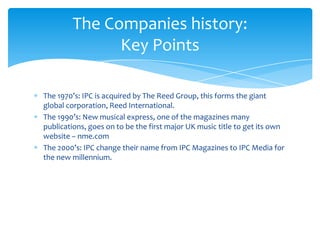 The 1970’s: IPC is acquired by The Reed Group, this forms the giant
global corporation, Reed International.
The 1990’s: Ne...