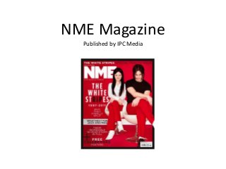 NME Magazine
Published by IPC Media

 