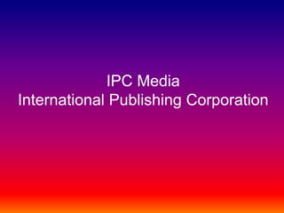 IPC Media
International Publishing Corporation

 