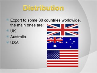 Export to some 80 countries worldwide, the main ones are: UK Australia USA 