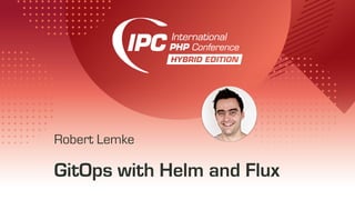 GitOps with Helm and Flux
Robert Lemke
 