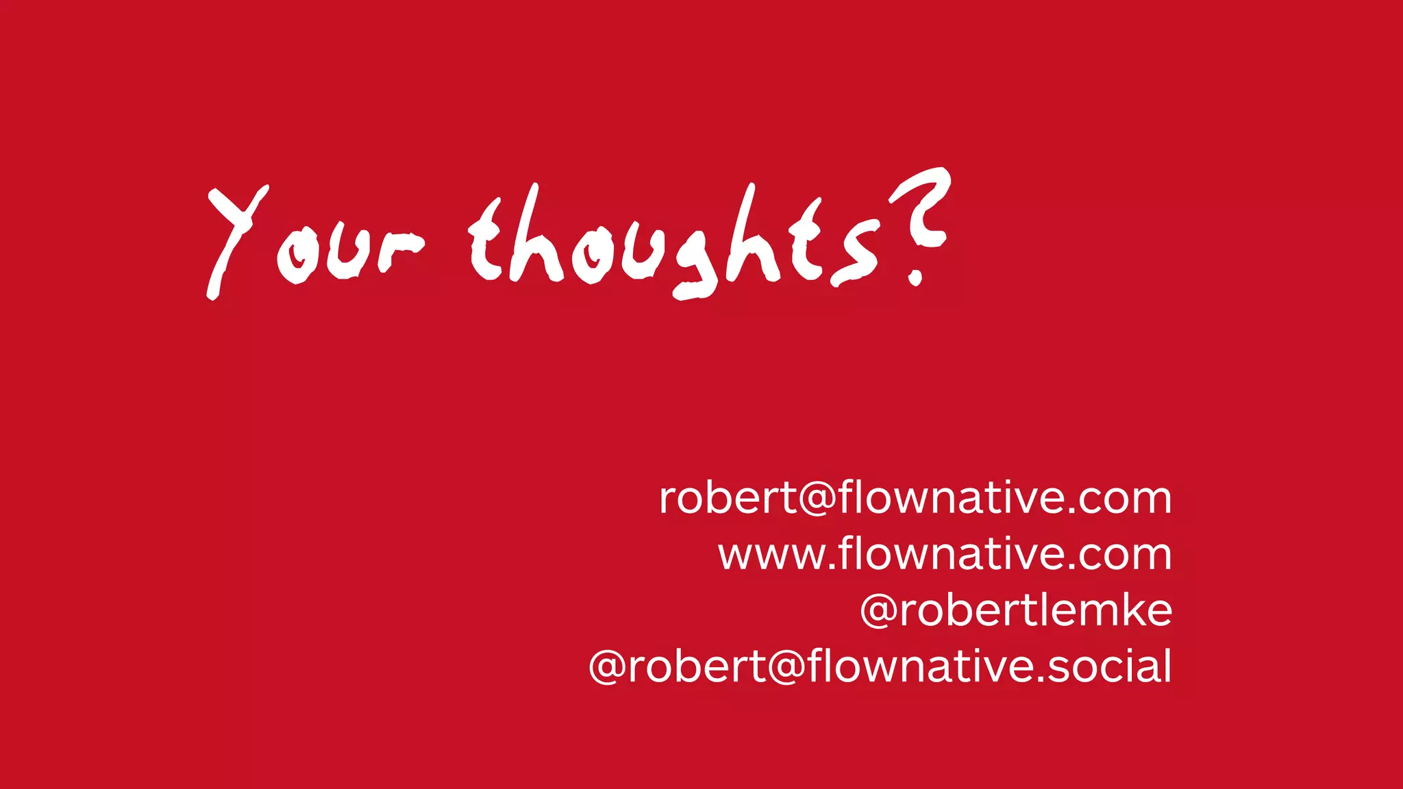 robert@ fl ownative.com www. fl ownative.com @robertlemke @robert@ fl ownative.social Your thoughts? 