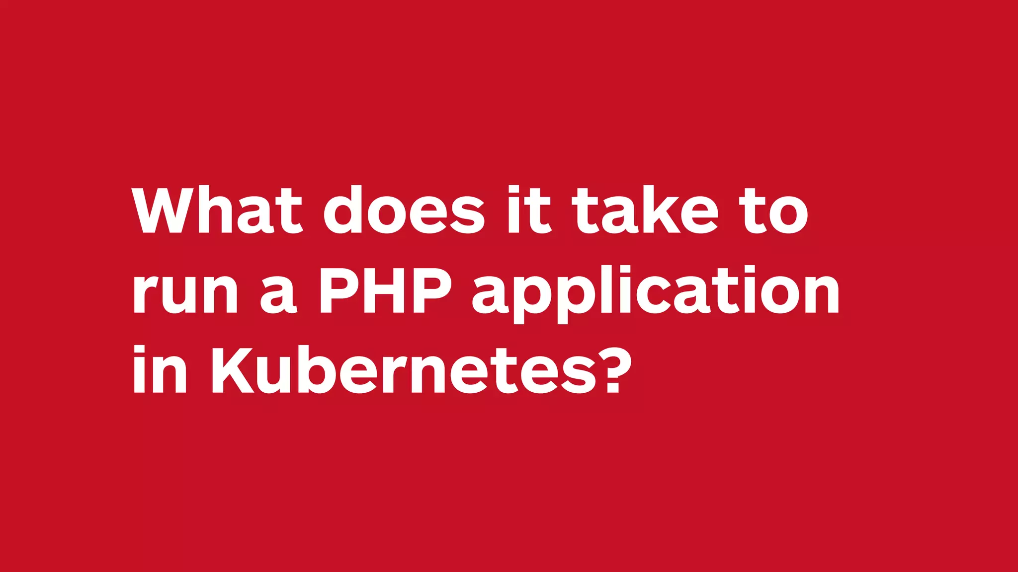 What does it take to run a PHP application in Kubernetes? 