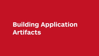 Building Application
Artifacts
 