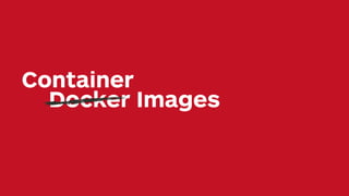 Container
Docker Images
 