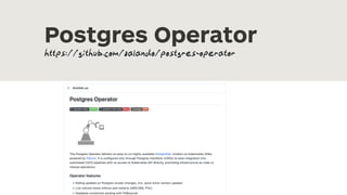 Postgres Operator
https://github.com/zalando/postgres-operator
 