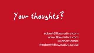 robert@
fl
ownative.com
www.
fl
ownative.com
@robertlemke
@robert@
fl
ownative.social
Your thoughts?
 