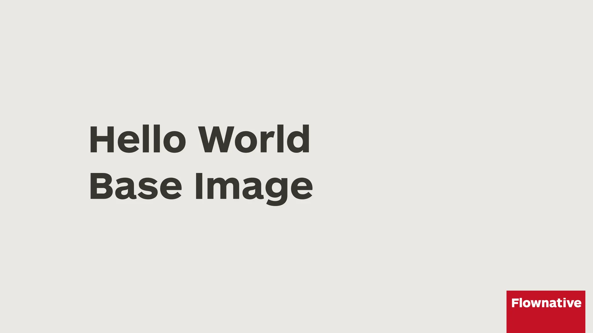 Hello World
Base Image
 