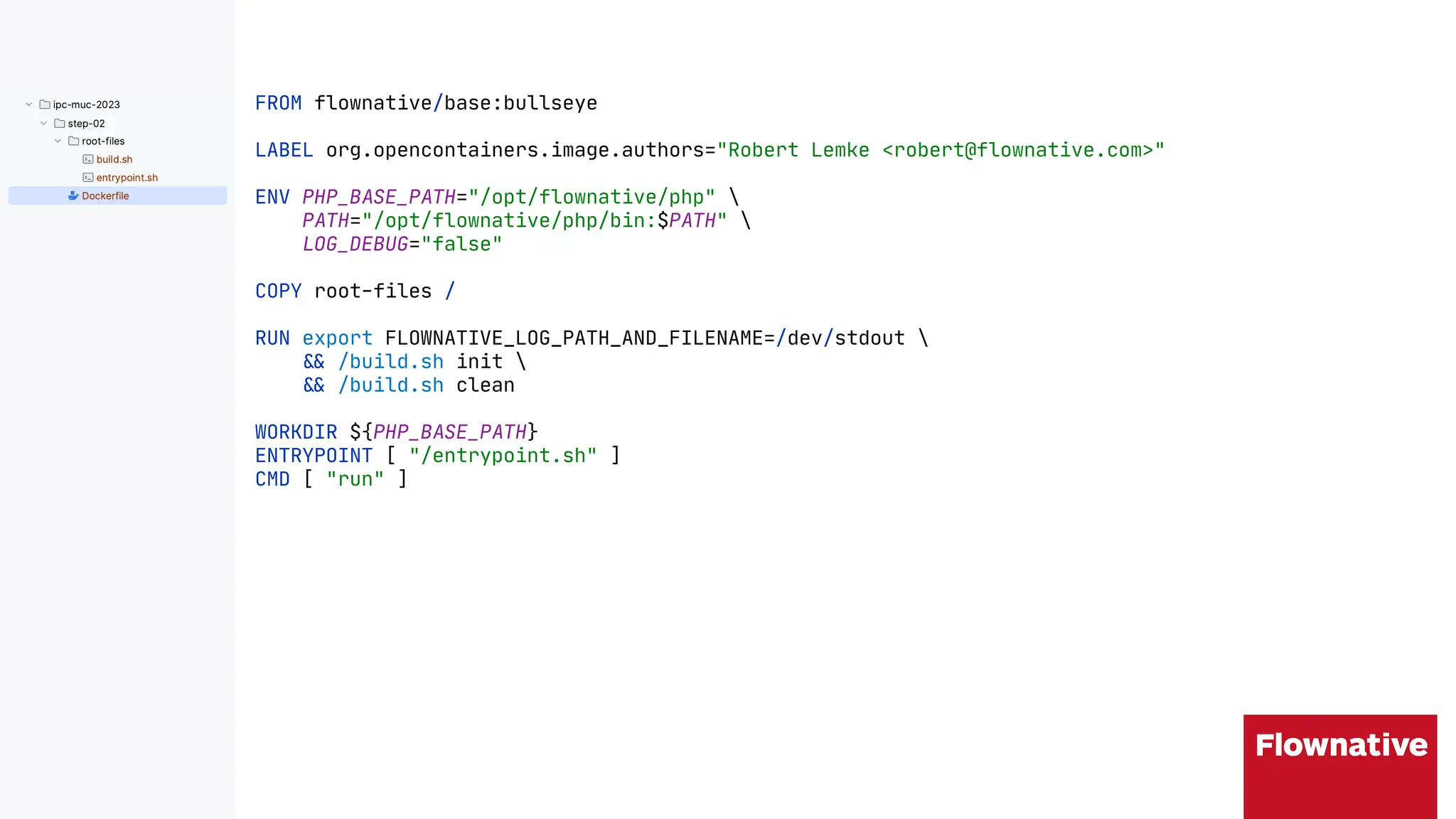 FROM flownative/base:bullseye
LABEL org.opencontainers.image.authors="Robert Lemke <robert@flownative.com>"
ENV PHP_BASE_PATH="/opt/flownative/php" 
PATH="/opt/flownative/php/bin:$PATH" 
LOG_DEBUG="false"
COPY root-files /
RUN export FLOWNATIVE_LOG_PATH_AND_FILENAME=/dev/stdout 
"# /build.sh init 
"# /build.sh clean
WORKDIR ${PHP_BASE_PATH}
ENTRYPOINT [ "/entrypoint.sh" ]
CMD [ "run" ]
 
