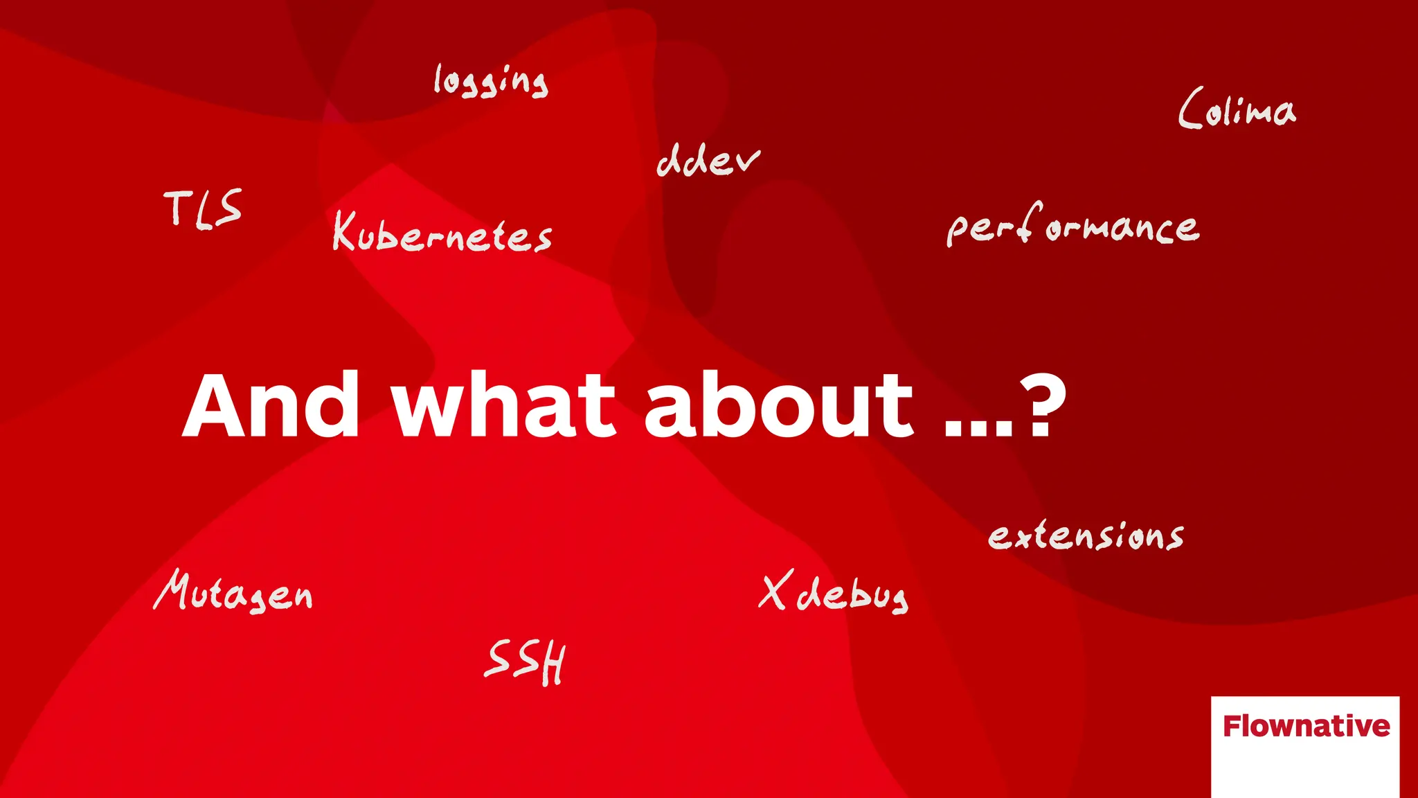 And what about …?
ddev
performance
Mutagen
SSH
TLS
Xdebug
extensions
Kubernetes
Colima
logging
 