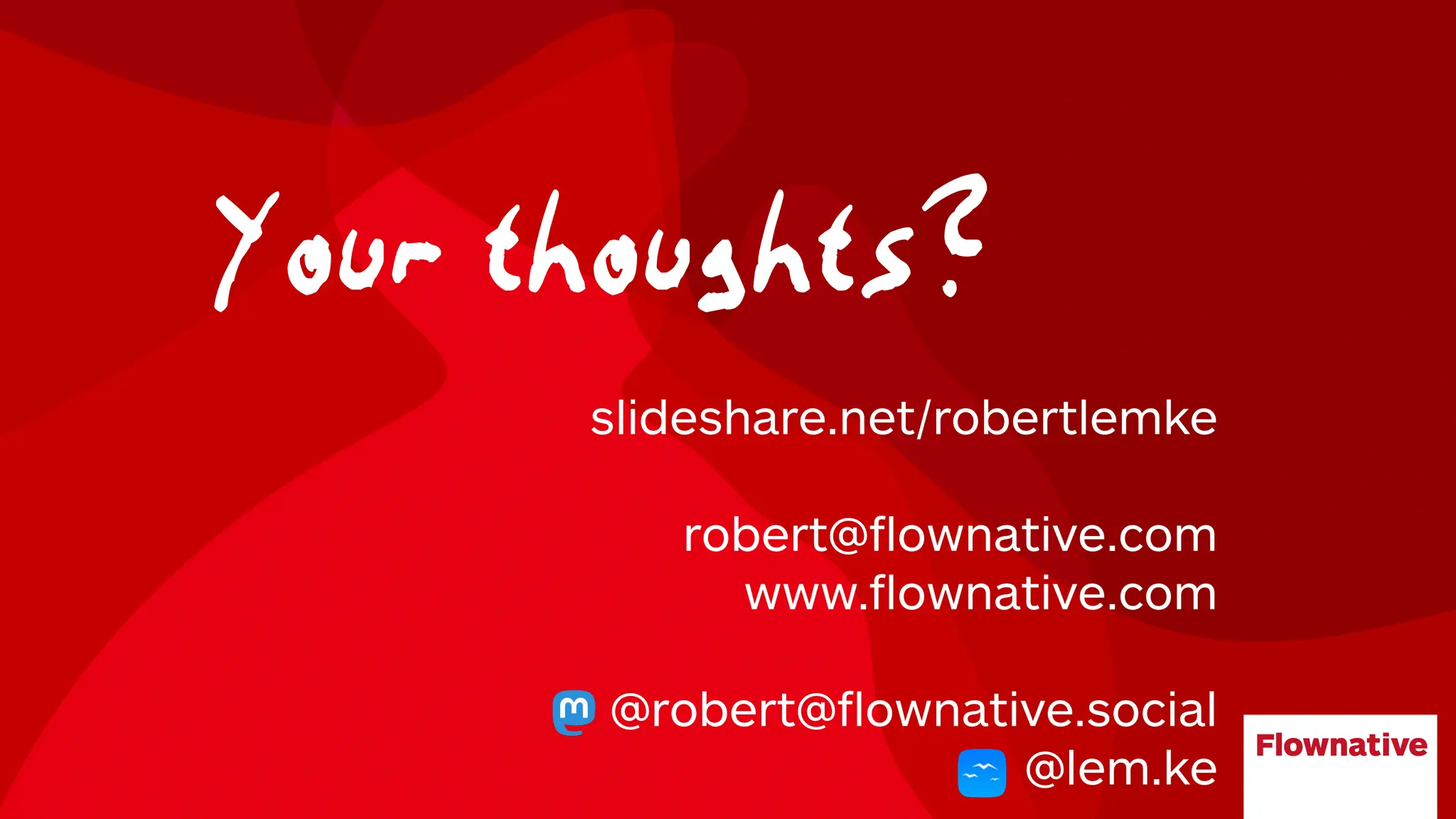 Your thoughts?
slideshare.net/robertlemke
robert@flownative.com
www.flownative.com
@robert@flownative.social
@lem.ke
 
