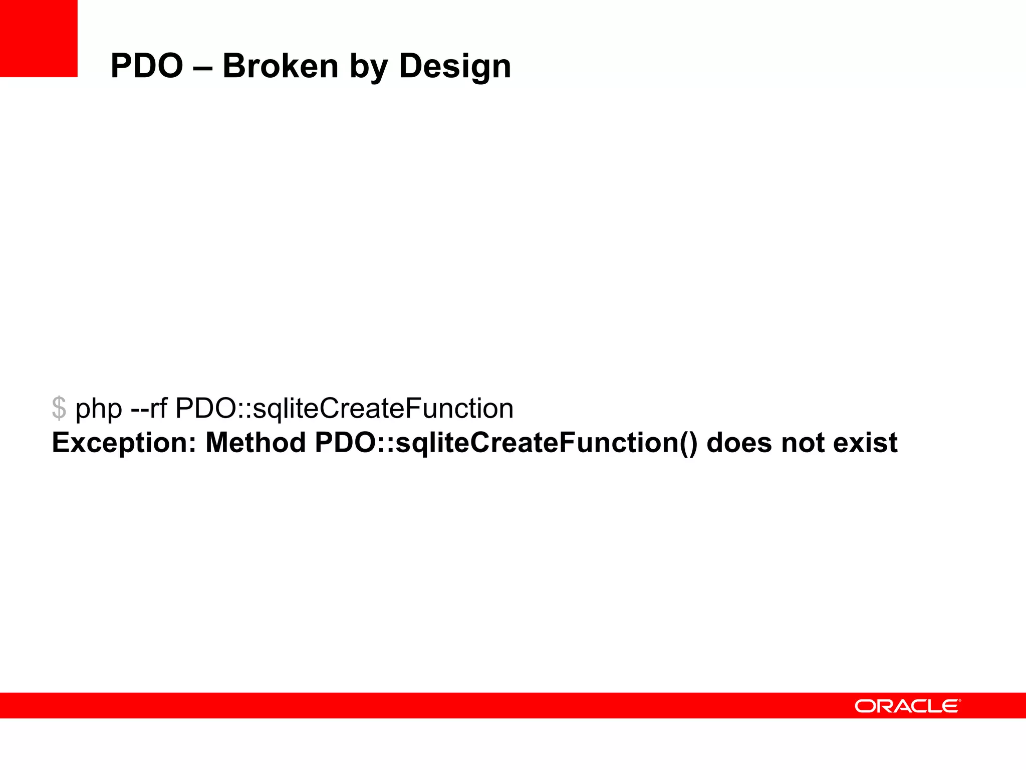 $ php --rf PDO::sqliteCreateFunction
Exception: Method PDO::sqliteCreateFunction() does not exist
PDO – Broken by Design
 
