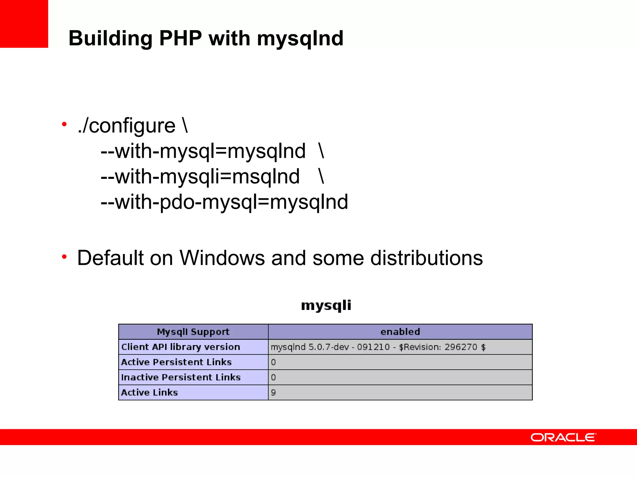 Building PHP with mysqlnd
• ./configure 
--with-mysql=mysqlnd 
--with-mysqli=msqlnd 
--with-pdo-mysql=mysqlnd
• Default on Windows and some distributions
 