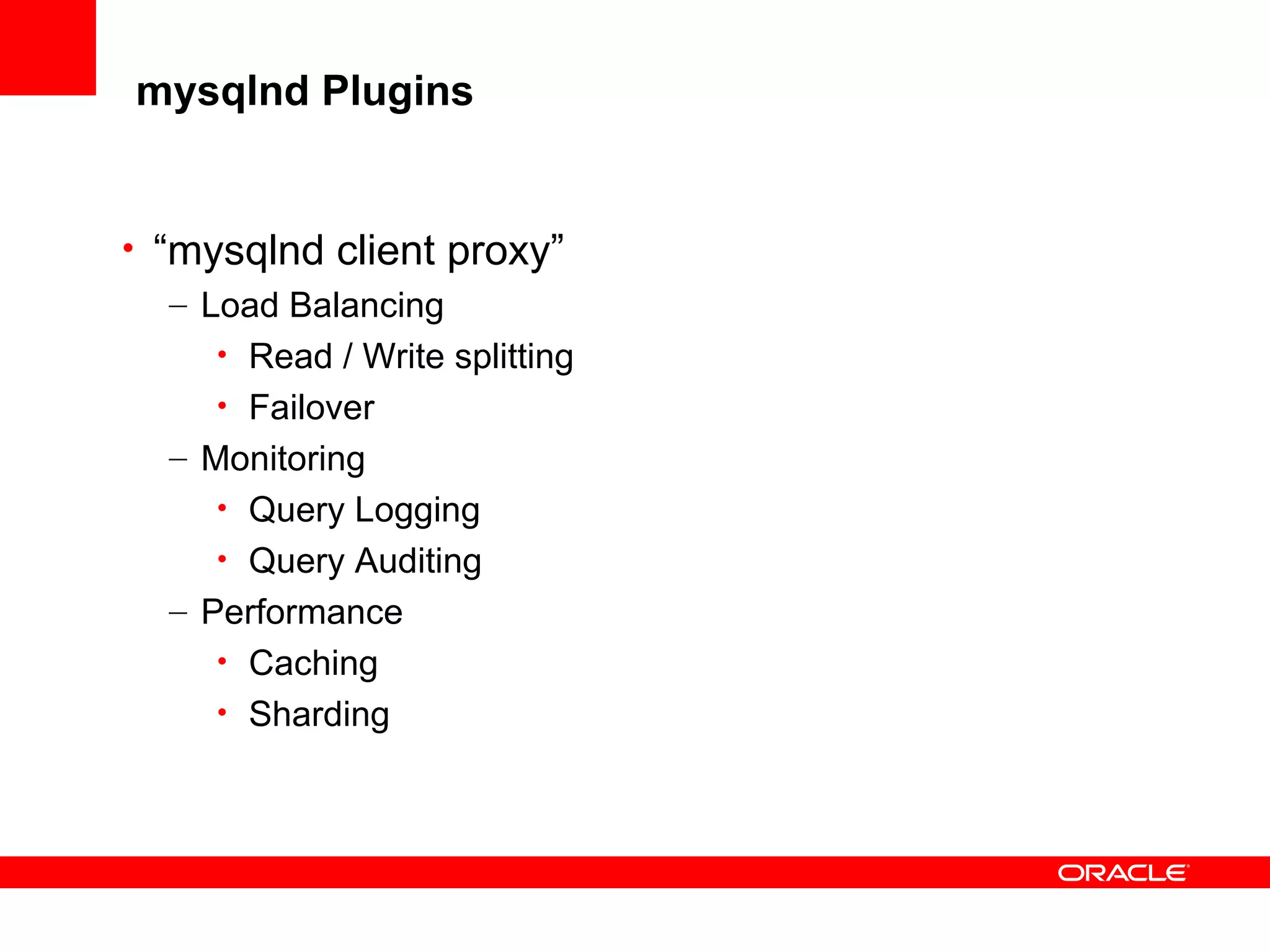mysqlnd Plugins
• “mysqlnd client proxy”
– Load Balancing
• Read / Write splitting
• Failover
– Monitoring
• Query Logging
• Query Auditing
– Performance
• Caching
• Sharding
 