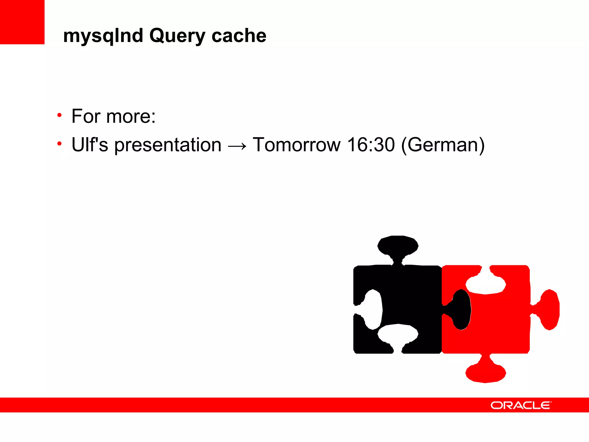 mysqlnd Query cache
• For more:
• Ulf's presentation → Tomorrow 16:30 (German)
 