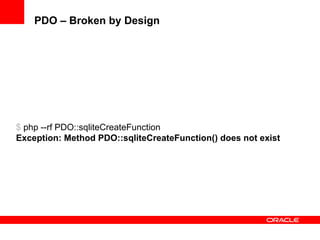 $ php --rf PDO::sqliteCreateFunction
Exception: Method PDO::sqliteCreateFunction() does not exist
PDO – Broken by Design
 