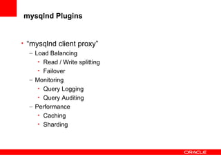 mysqlnd Plugins
• “mysqlnd client proxy”
– Load Balancing
• Read / Write splitting
• Failover
– Monitoring
• Query Logging
• Query Auditing
– Performance
• Caching
• Sharding
 