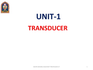 UNIT-1
TRANSDUCER
DEEPA MISHRA ASSISTANT PROFESSOR JIT 1
 